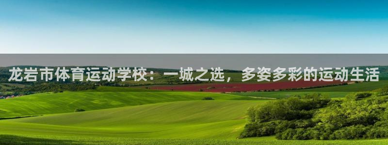 欧亿体育官方正版app集团官网首页:龙岩市体育运动学校:一城